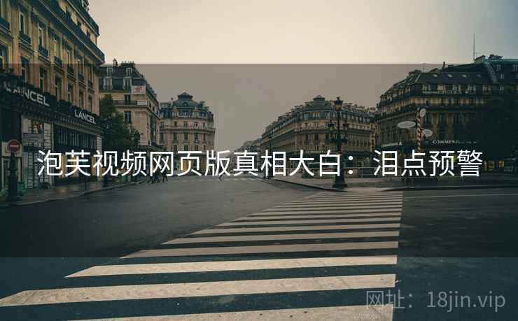 泡芙视频网页版真相大白：泪点预警